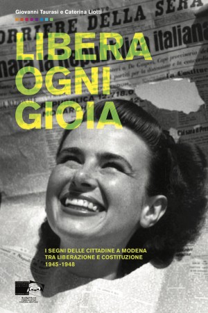 Libera ogni gioia. I segni delle cittadine a Modena tra Liberazione e Costituzione 1945–1948